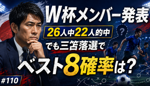 【#110】W杯メンバー発表！26人中22人的中でも三笘落選でベスト8確率は下がった？