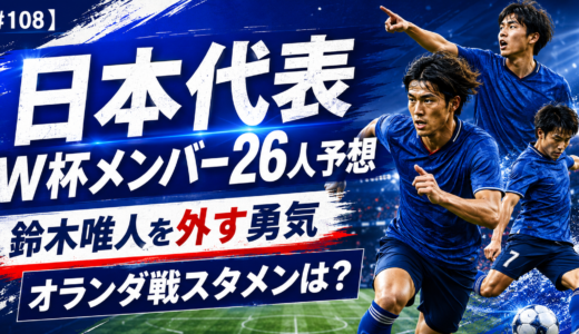 【#108】日本代表W杯メンバー26人予想｜鈴木唯人を外す勇気とオランダ戦スタメン