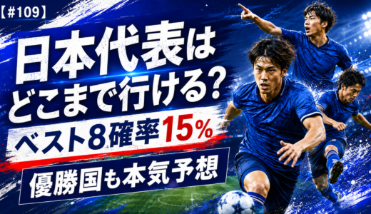 【#109】ワールドカップ2026日本代表はどこまで行ける？ベスト8の確率と優勝国を本気予想