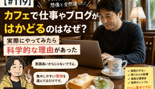 【#119】カフェで仕事やブログがはかどるのはなぜ？実際にやってみたら科学的な理由があった